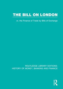 The Bill on London (or, the Finance of Trade by Bills of Exchange) - 9781138069213 by Methuen & Co Ltd, 9781138069213