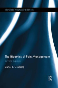 The Bioethics of Pain Management (Beyond Opioids) - 9780815372011 by Daniel S. Goldberg, 9780815372011