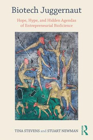 Biotech Juggernaut (Hope, Hype, and Hidden Agendas of Entrepreneurial BioScience) - 9781138043237 by Tina Stevens, Stuart Newman, 9781138043237