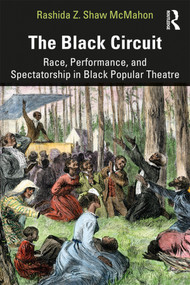 The Black Circuit (Race, Performance, and Spectatorship in Black Popular Theatre) by Rashida Z. Shaw McMahon, 9781138046740