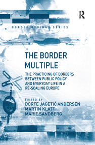 The Border Multiple (The Practicing of Borders between Public Policy and Everyday Life in a Re-scaling Europe) - 9781138269873 by Dorte Jagetic Andersen, Martin Klatt, Marie Sandberg, 9781138269873