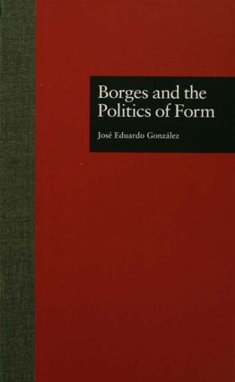 Borges and the Politics of Form - 9781138001732 by Jose Eduardo Gonzalez, 9781138001732