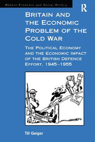 Britain and the Economic Problem of the Cold War - 9781138263413 by Till Geiger, 9781138263413