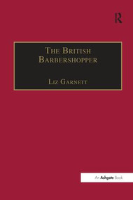 The British Barbershopper (A Study in Socio-Musical Values) - 9781138253438 by Liz Garnett, 9781138253438