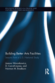 Building Better Arts Facilities (Lessons from a U.S. National Study) by Joanna Woronkowicz, D. Carroll Joynes, Norman Bradburn, 9781138125797