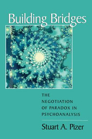 Building Bridges (The Negotiation of Paradox in Psychoanalysis) - 9781138009738 by Stuart A. Pizer, 9781138009738