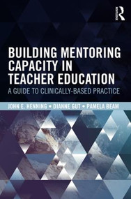 Building Mentoring Capacity in Teacher Education (A Guide to Clinically-Based Practice) - 9780815366034 by John E. Henning, Dianne M. Gut, Pamela C. Beam, 9780815366034