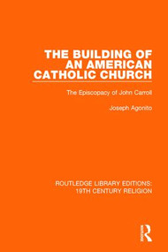 The Building of an American Catholic Church (The Episcopacy of John Carroll) - 9781138103368 by Joseph Agonito, 9781138103368