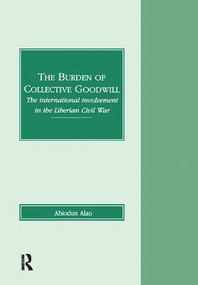 The Burden of Collective Goodwill (The International Involvement in the Liberian Civil War) - 9781138267305 by Abiodun Alao, 9781138267305