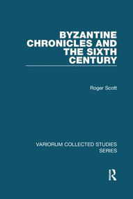 Byzantine Chronicles and the Sixth Century - 9781138109261 by Roger Scott, 9781138109261