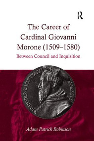 The Career of Cardinal Giovanni Morone (1509-1580) (Between Council and Inquisition) - 9781138118294 by Adam Patrick Robinson, 9781138118294