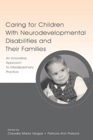 Caring for Children With Neurodevelopmental Disabilities and Their Families (An Innovative Approach to Interdisciplinary Practice) - 9780805844771 by Claudia Maria Vargas, Patricia Ann Prelock, 9780805844771