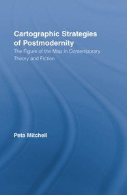 Cartographic Strategies of Postmodernity (The Figure of the Map in Contemporary Theory and Fiction) - 9780415809122 by Peta Mitchell, 9780415809122