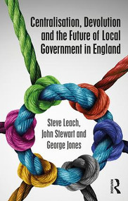 Centralisation, Devolution and the Future of Local Government in England - 9781138222380 by Steve Leach, John Stewart, George Jones, 9781138222380