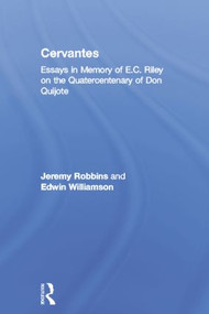 Cervantes (Essays in Memory of E.C. Riley on the Quatercentenary of Don Quijote) - 9781138010390 by Jeremy Robbins, Edwin Wiliamson, 9781138010390