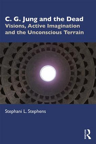 C. G. Jung and the Dead (Visions, Active Imagination and the Unconscious Terrain) - 9780815366140 by Stephani Stephens, 9780815366140