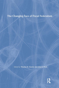 The Changing Face of Fiscal Federalism by Thomas R. Swartz, John E. Peck, 9780873326650