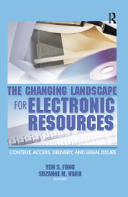 The Changing Landscape for Electronic Resources (Content, Access, Delivery, and Legal Issues) - 9780789024411 by Yem S Fong, Suzanne M Ward, 9780789024411