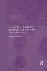 Changing Political Economy of Vietnam (The Case of Ho Chi Minh City) by Martin Gainsborough, 9781138122116