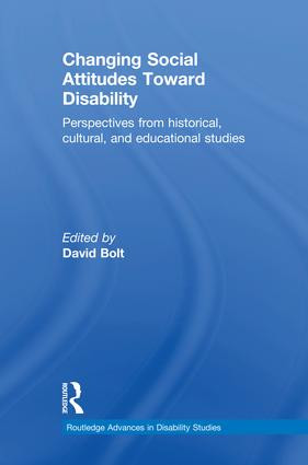 Changing Social Attitudes Toward Disability (Perspectives from historical, cultural, and educational studies) by David Bolt, 9781138216051