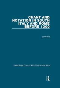 Chant and Notation in South Italy and Rome before 1300 by John Boe, 9781138117358