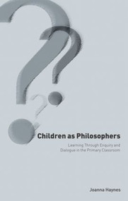 Children as Philosophers (Learning Through Enquiry and Dialogue in the Primary Classroom) - 9780750709460 by Joanna Haynes, 9780750709460