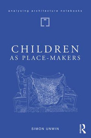 Children as Place-Makers (the innate architect in all of us) - 9781138046016 by Simon Unwin, 9781138046016