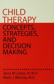 Child Therapy: Concepts, Strategies,And Decision Making (Concepts Strategies & Decision Making) by Jerry M. Lewis, III, MD, Mark J. Blotcky, MD, 9780876308226