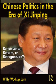 Chinese Politics in the Era of Xi Jinping (Renaissance, Reform, or Retrogression?) - 9780765642097 by Willy Wo-Lap Lam, 9780765642097