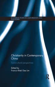 Christianity in Contemporary China (Socio-cultural Perspectives) by Francis Khek Gee Lim, 9781138086562