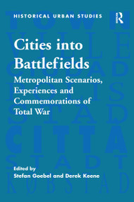 Cities into Battlefields (Metropolitan Scenarios, Experiences and Commemorations of Total War) - 9781138273252 by Stefan Goebel, Derek Keene, 9781138273252