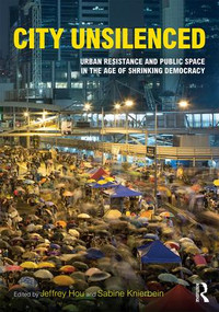 City Unsilenced (Urban Resistance and Public Space in the Age of Shrinking Democracy) by Jeffrey Hou, Sabine Knierbein, 9781138125810