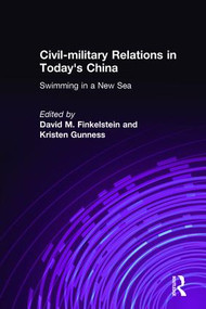 Civil-military Relations in Today's China: Swimming in a New Sea (Swimming in a New Sea) by David M. Finkelstein, Kristen Gunness, 9780765616609