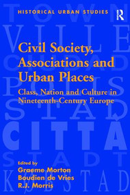 Civil Society, Associations and Urban Places (Class, Nation and Culture in Nineteenth-Century Europe) - 9781138277755 by Boudien de Vries, Graeme Morton, 9781138277755