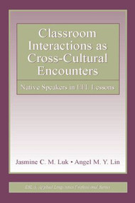 Classroom Interactions as Cross-Cultural Encounters (Native Speakers in EFL Lessons) by Jasmine C. M. Luk, Angel M. Y. Lin, 9780805850840