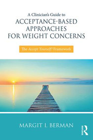 A Clinician's Guide to Acceptance-Based Approaches for Weight Concerns (The Accept Yourself! Framework) - 9781138068742 by Margit Berman, 9781138068742