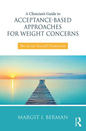 A Clinician's Guide to Acceptance-Based Approaches for Weight Concerns (The Accept Yourself! Framework) - 9781138068742 by Margit Berman, 9781138068742