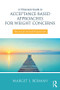 A Clinician's Guide to Acceptance-Based Approaches for Weight Concerns (The Accept Yourself! Framework) - 9781138068742 by Margit Berman, 9781138068742