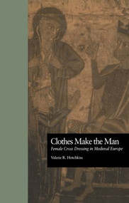Clothes Make the Man (Female Cross Dressing in Medieval Europe) by Valerie R. Hotchkiss, 9780815337713