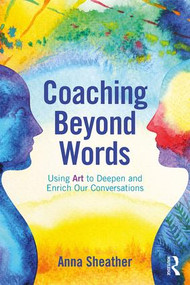 Coaching Beyond Words (Using Art to Deepen and Enrich Our Conversations) - 9780815348740 by Anna Sheather, 9780815348740