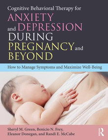 Cognitive Behavioral Therapy for Anxiety and Depression During Pregnancy and Beyond (How to Manage Symptoms and Maximize Well-Being) - 9781138201118 by Sheryl M. Green, Benicio N. Frey, Eleanor Donegan, Randi E. McCabe, 9781138201118