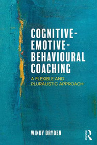 Cognitive-Emotive-Behavioural Coaching (A Flexible and Pluralistic Approach) - 9781138039285 by Windy Dryden, 9781138039285