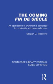 The Coming Fin De Siècle (Routledge Revivals) (An Application of Durkheim's Sociology to Modernity and Postmodernism) - 9780415853613 by Stjepan Mestrovic, 9780415853613