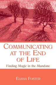 Communicating at the End of Life (Finding Magic in the Mundane) - 9780805855678 by Elissa Foster, 9780805855678