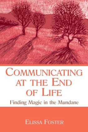 Communicating at the End of Life (Finding Magic in the Mundane) - 9780805855678 by Elissa Foster, 9780805855678