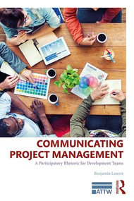 Communicating Project Management (A Participatory Rhetoric for Development Teams) - 9781138046429 by Benjamin Lauren, 9781138046429
