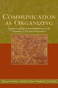 Communication as Organizing (Empirical and Theoretical Explorations in the Dynamic of Text and Conversation) - 9780805858136 by Francois Cooren, James R. Taylor, Elizabeth J. Van Every, 9780805858136
