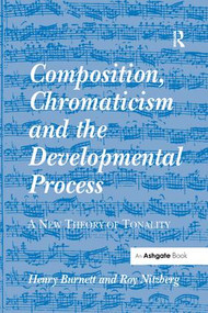 Composition, Chromaticism and the Developmental Process (A New Theory of Tonality) - 9781138264779 by Henry Burnett, Roy Nitzberg, 9781138264779