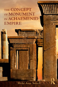 The Concept of Monument in Achaemenid Empire - 9781138055926 by Mehr Azar Soheil, 9781138055926