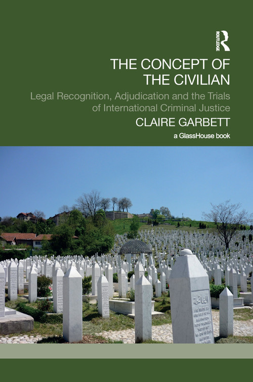 The Concept of the Civilian (Legal Recognition, Adjudication and the Trials of International Criminal Justice) - 9781138211292 by Claire Garbett, 9781138211292
